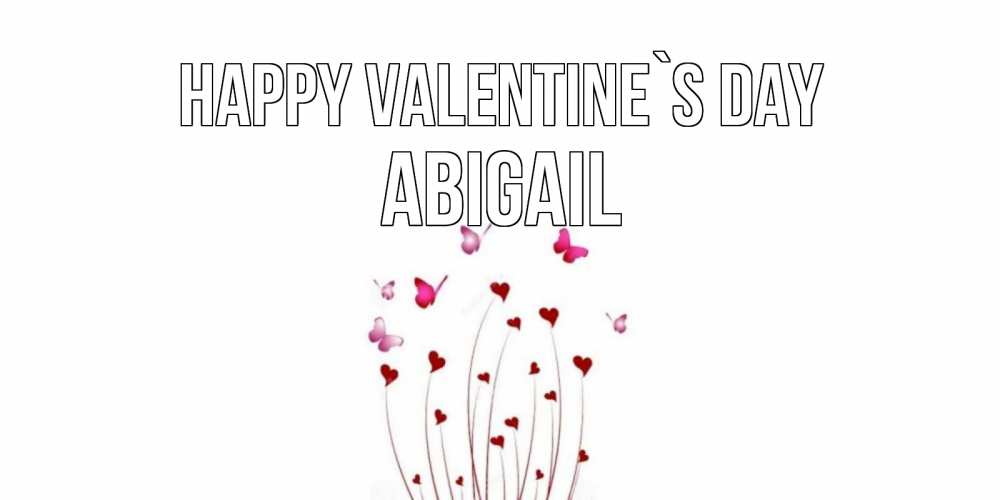 Greetings card с именем, Abigail Happy Valentine`s Day валентинку подписать онлайн на день всех влюбленных Greetings with text for free download 